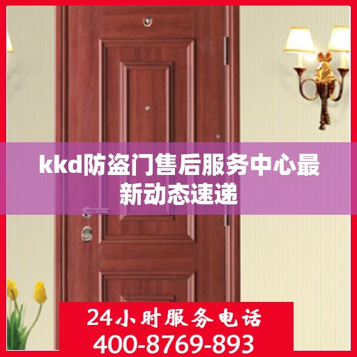 kkd防盗门售后服务中心最新动态速递