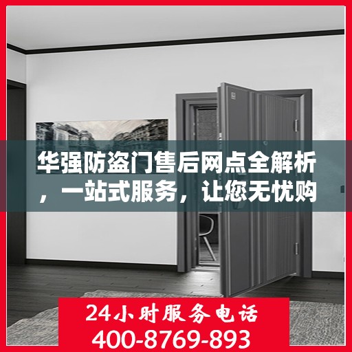 华强防盗门售后网点全解析，一站式服务，让您无忧购门