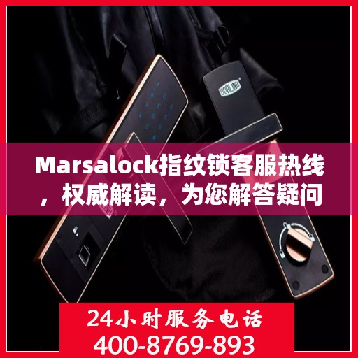 Marsalock指纹锁客服热线，权威解读，为您解答疑问