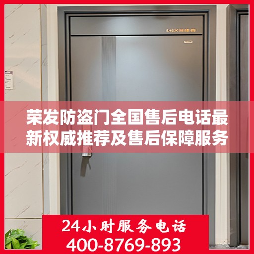 荣发防盗门全国售后电话最新权威推荐及售后保障服务详解