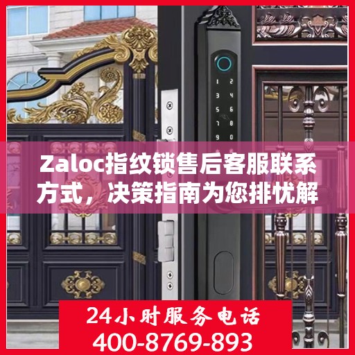 Zaloc指纹锁售后客服联系方式，决策指南为您排忧解难
