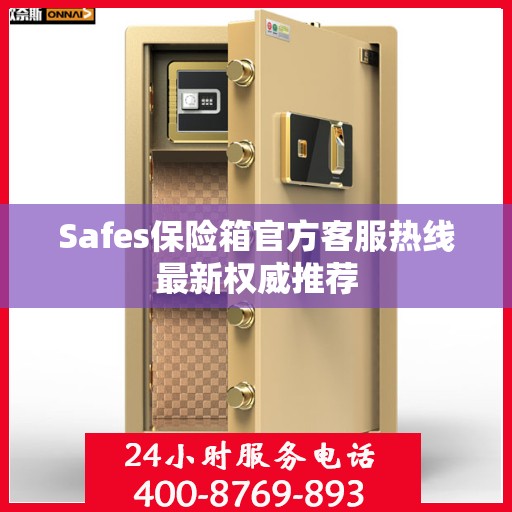 Safes保险箱官方客服热线最新权威推荐