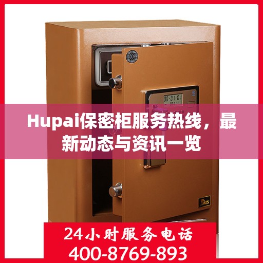 Hupai保密柜服务热线，最新动态与资讯一览