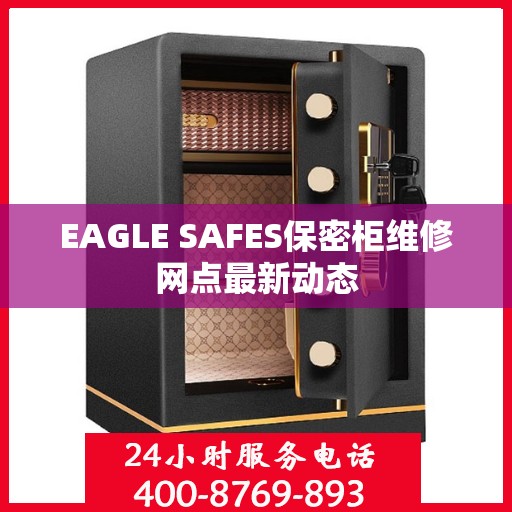EAGLE SAFES保密柜维修网点最新动态