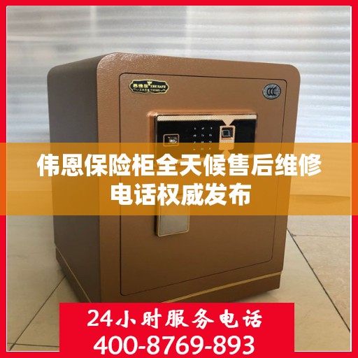 伟恩保险柜全天候售后维修电话权威发布
