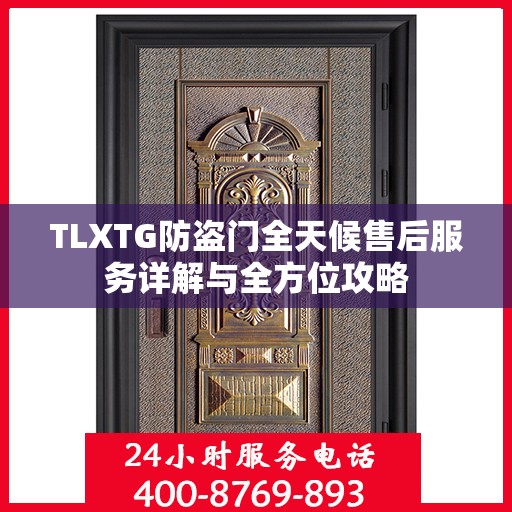 TLXTG防盗门全天候售后服务详解与全方位攻略