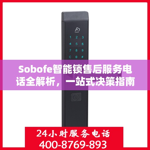 Sobofe智能锁售后服务电话全解析，一站式决策指南