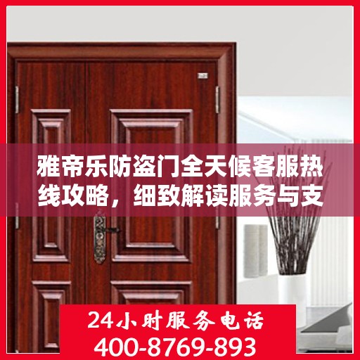 雅帝乐防盗门全天候客服热线攻略，细致解读服务与支持体系