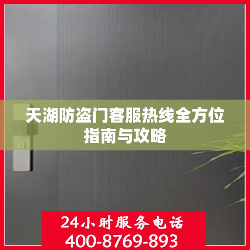 天湖防盗门客服热线全方位指南与攻略