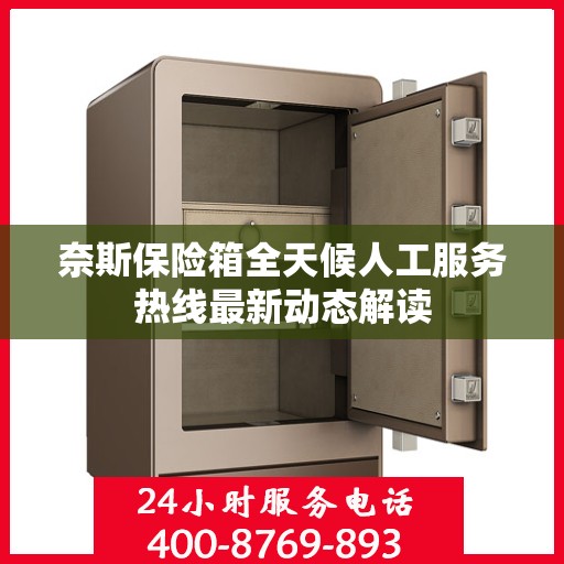奈斯保险箱全天候人工服务热线最新动态解读