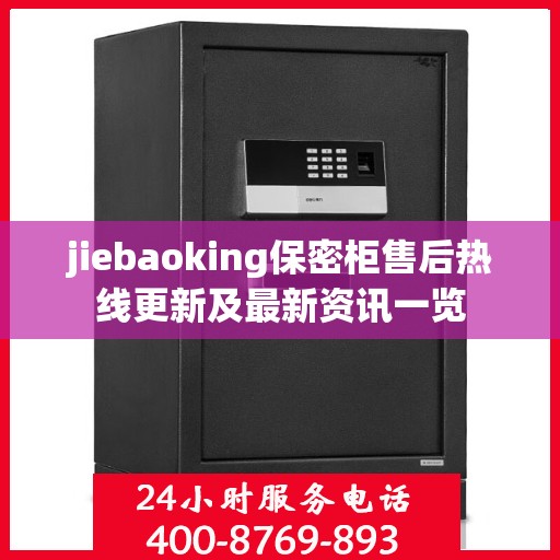 jiebaoking保密柜售后热线更新及最新资讯一览
