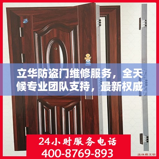 立华防盗门维修服务，全天候专业团队支持，最新权威推荐服务电话