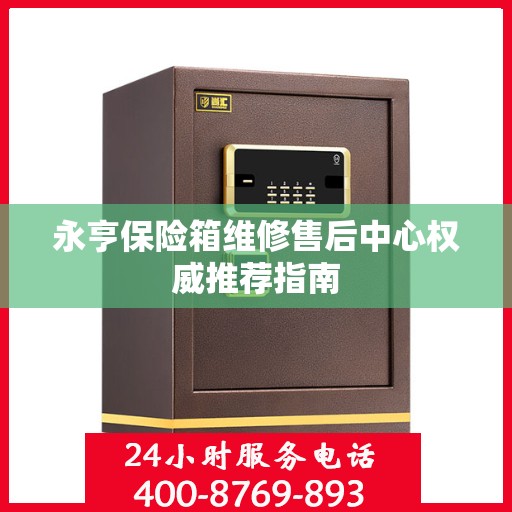 永亨保险箱维修售后中心权威推荐指南