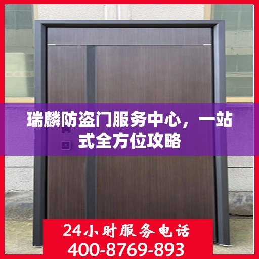 瑞麟防盗门服务中心，一站式全方位攻略