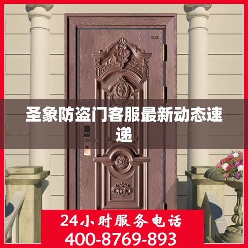 圣象防盗门客服最新动态速递