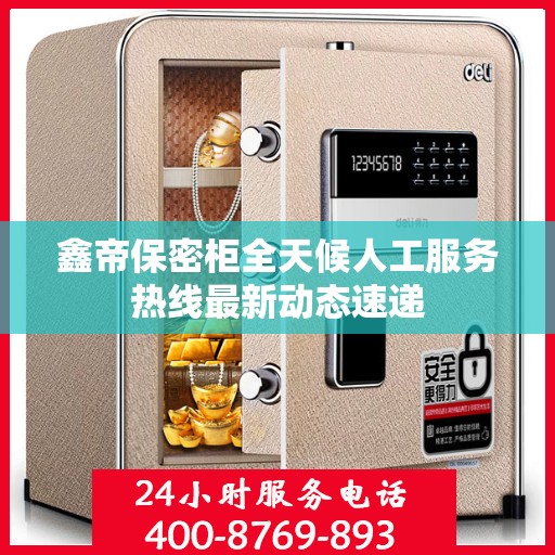 鑫帝保密柜全天候人工服务热线最新动态速递