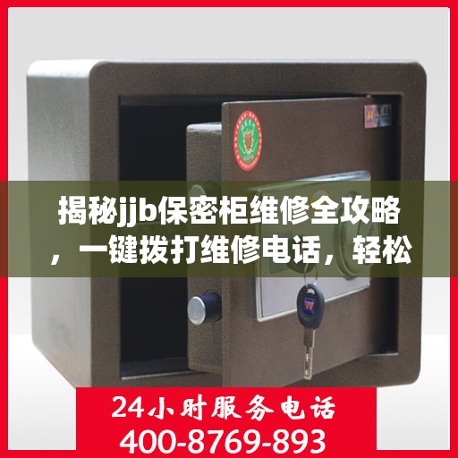 揭秘jjb保密柜维修全攻略，一键拨打维修电话，轻松解决所有问题