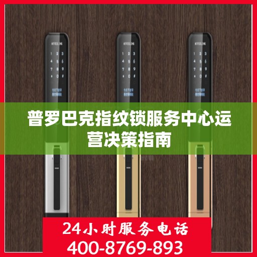 普罗巴克指纹锁服务中心运营决策指南