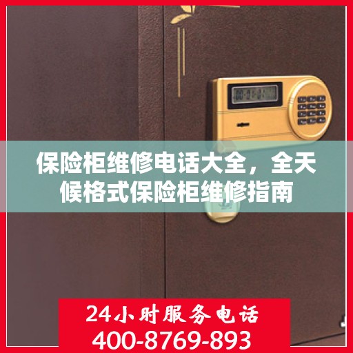 保险柜维修电话大全，全天候格式保险柜维修指南