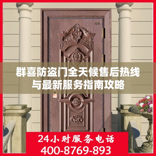 群喜防盗门全天候售后热线与最新服务指南攻略