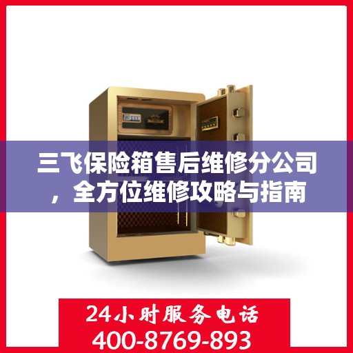 三飞保险箱售后维修分公司，全方位维修攻略与指南