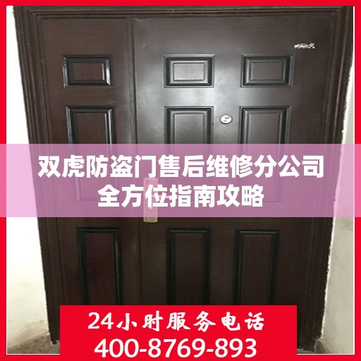 双虎防盗门售后维修分公司全方位指南攻略
