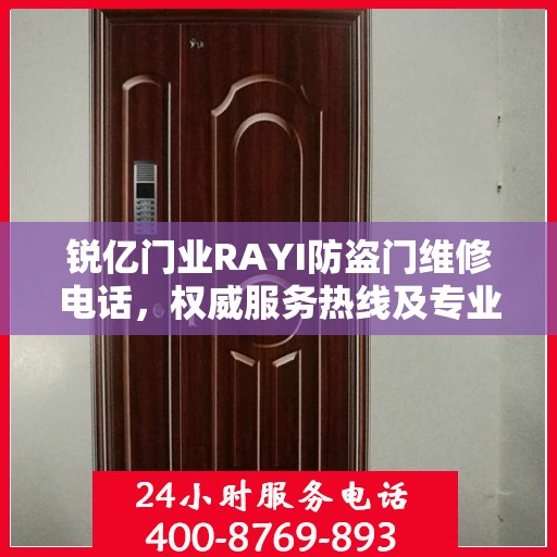 锐亿门业RAYI防盗门维修电话，权威服务热线及专业维修信息指南