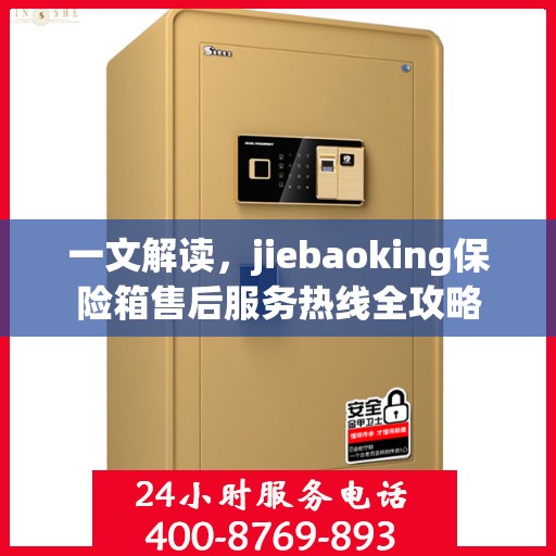 一文解读，jiebaoking保险箱售后服务热线全攻略
