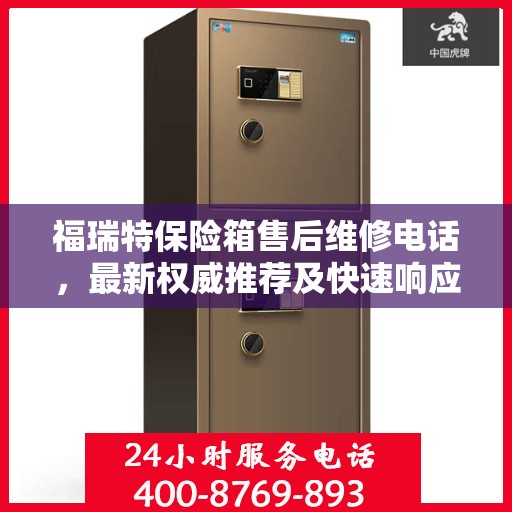 福瑞特保险箱售后维修电话，最新权威推荐及快速响应服务