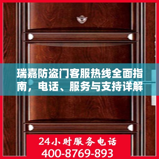 瑞嘉防盗门客服热线全面指南，电话、服务与支持详解