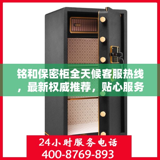 铭和保密柜全天候客服热线，最新权威推荐，贴心服务随时在线