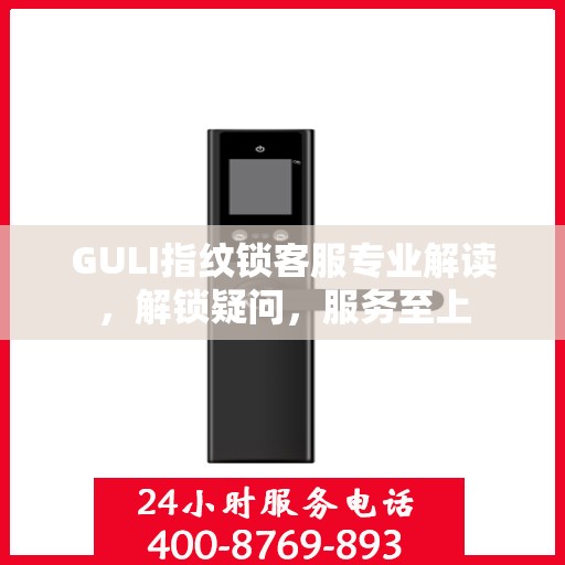 GULI指纹锁客服专业解读，解锁疑问，服务至上
