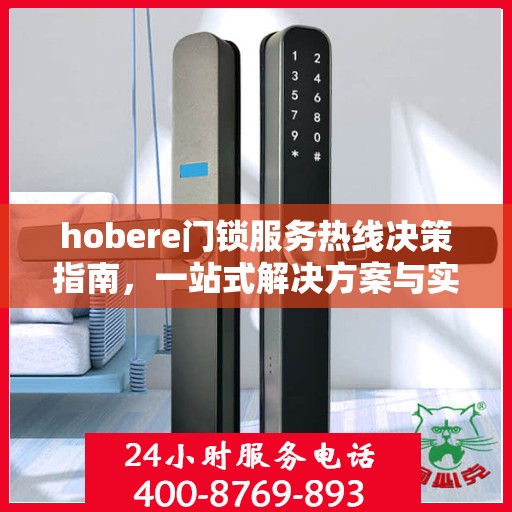 hobere门锁服务热线决策指南，一站式解决方案与实用建议