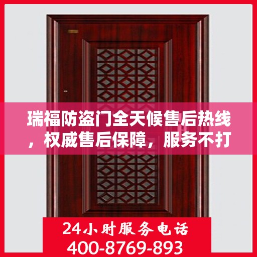 瑞福防盗门全天候售后热线，权威售后保障，服务不打烊！