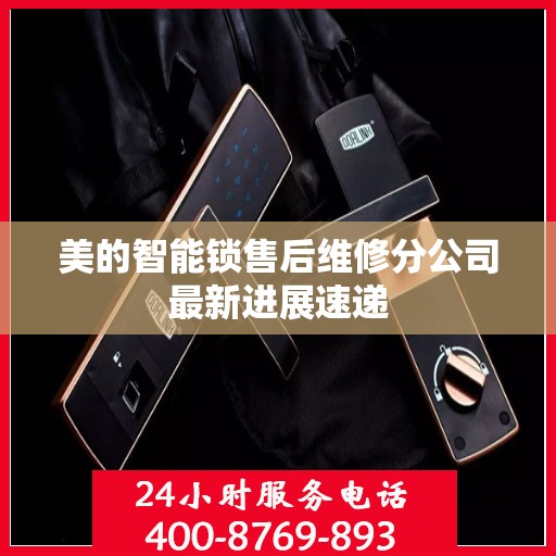 美的智能锁售后维修分公司最新进展速递