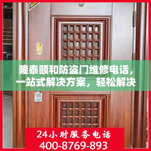 隆泰颐和防盗门维修电话，一站式解决方案，轻松解决您的维修难题