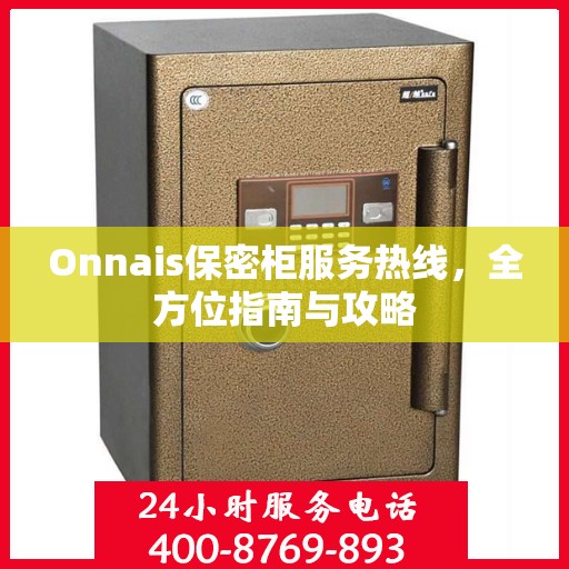 Onnais保密柜服务热线，全方位指南与攻略