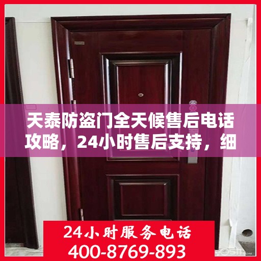天泰防盗门全天候售后电话攻略，24小时售后支持，细致服务保障安全之门