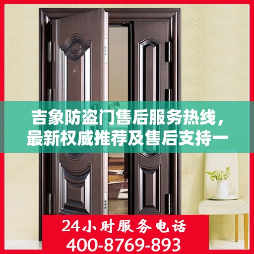吉象防盗门售后服务热线，最新权威推荐及售后支持一览