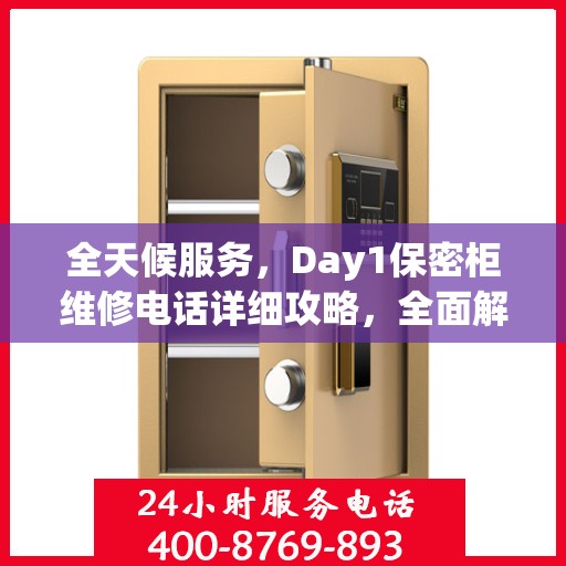 全天候服务，Day1保密柜维修电话详细攻略，全面解决您的维修需求