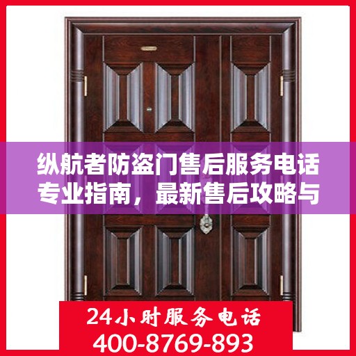 纵航者防盗门售后服务电话专业指南，最新售后攻略与联系方式