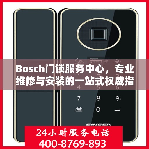 Bosch门锁服务中心，专业维修与安装的一站式权威指南
