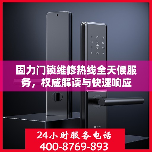 固力门锁维修热线全天候服务，权威解读与快速响应