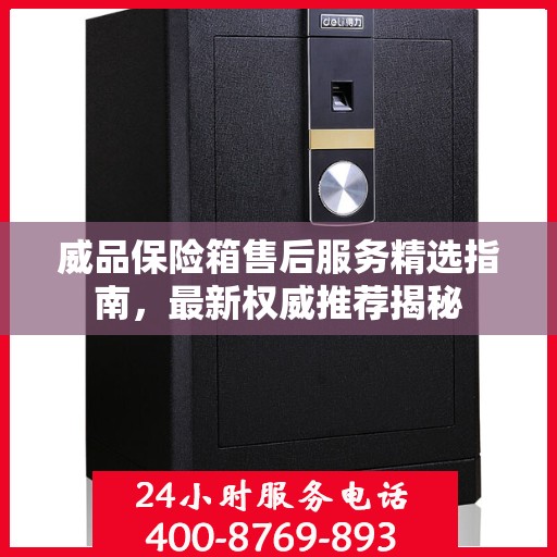 威品保险箱售后服务精选指南，最新权威推荐揭秘