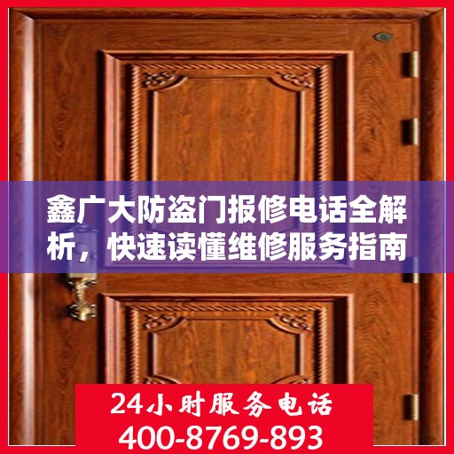 鑫广大防盗门报修电话全解析，快速读懂维修服务指南