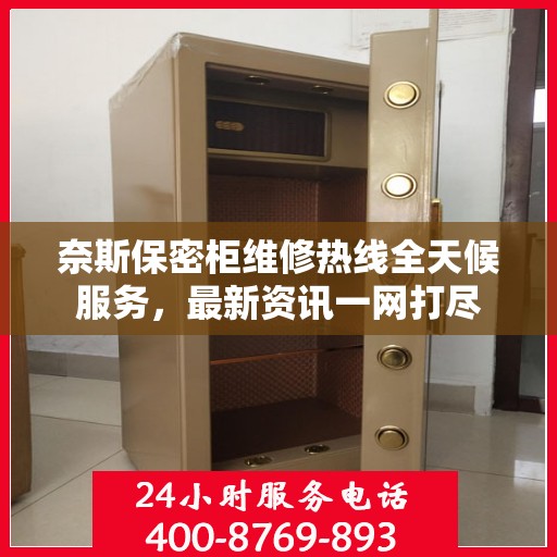 奈斯保密柜维修热线全天候服务，最新资讯一网打尽