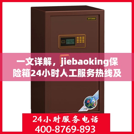 一文详解，jiebaoking保险箱24小时人工服务热线及全方位保障
