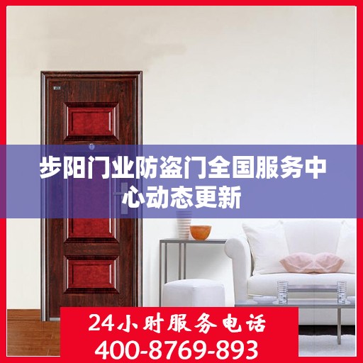 步阳门业防盗门全国服务中心动态更新