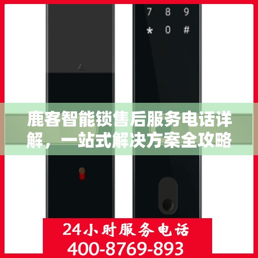 鹿客智能锁售后服务电话详解，一站式解决方案全攻略