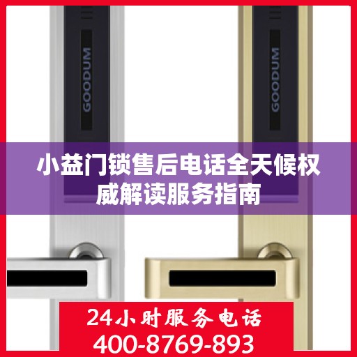 小益门锁售后电话全天候权威解读服务指南